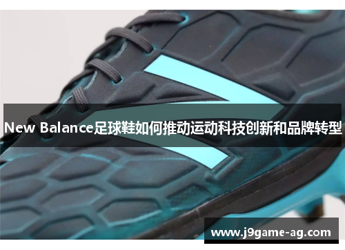 New Balance足球鞋如何推动运动科技创新和品牌转型