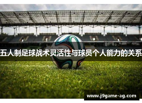 五人制足球战术灵活性与球员个人能力的关系